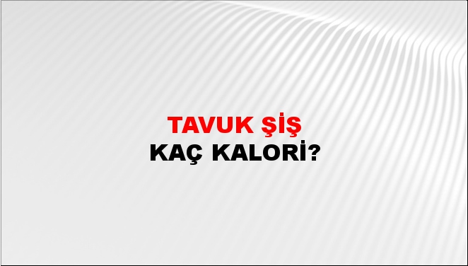 Tavuk Şiş + kaç kalori