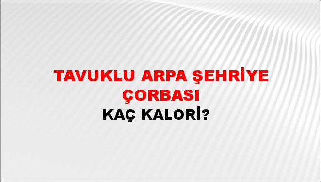 Tavuklu Arpa Şehriye Çorbası + kaç kalori