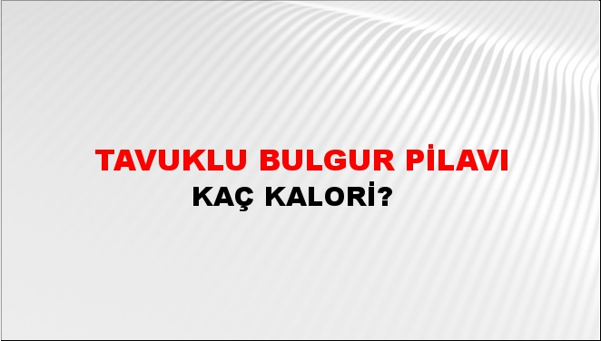 Tavuklu Bulgur Pilavı + kaç kalori