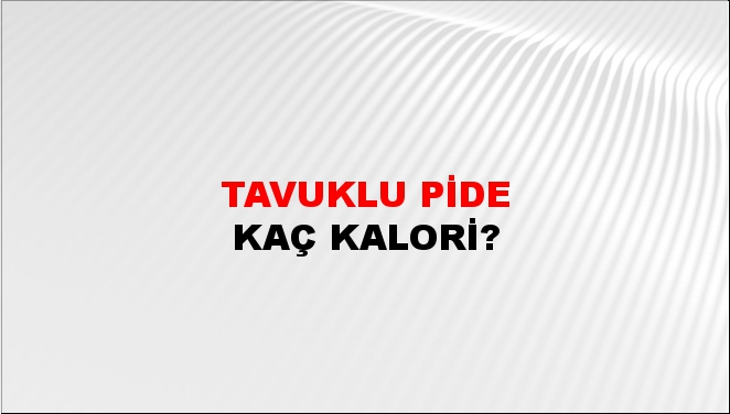 Tavuklu Pide + kaç kalori