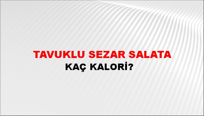 Tavuklu Sezar Salata + kaç kalori