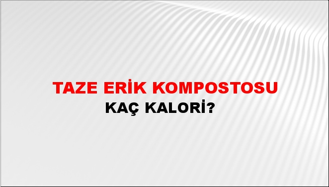 Taze Erik Kompostosu + kaç kalori