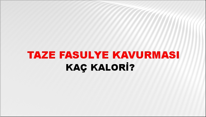 Taze Fasulye Kavurması + kaç kalori