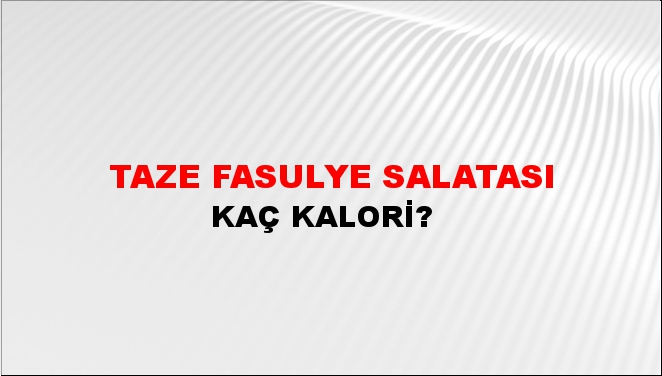 Taze Fasulye Salatası + kaç kalori