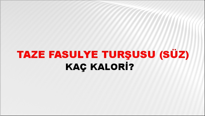 Taze Fasulye Turşusu (Süz) + kaç kalori