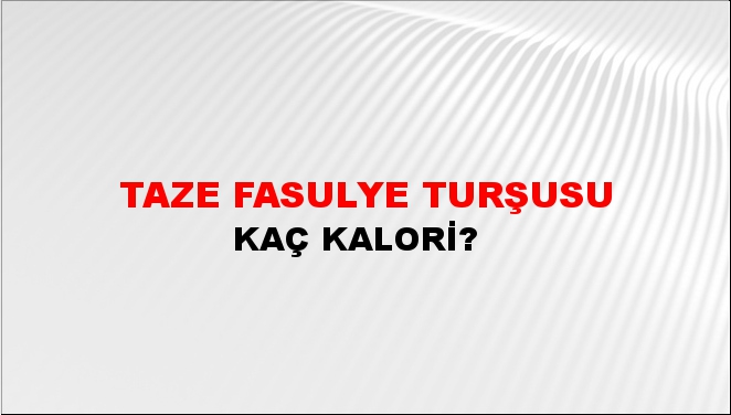 Taze Fasulye Turşusu + kaç kalori