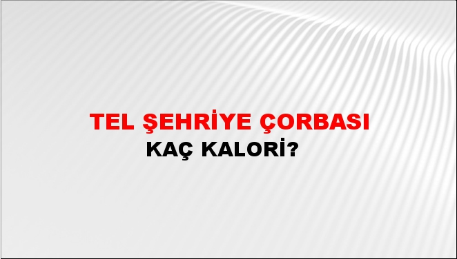 Tel Şehriye Çorbası + kaç kalori