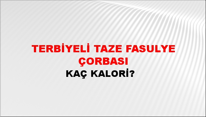 Terbiyeli Taze Fasulye Çorbası + kaç kalori