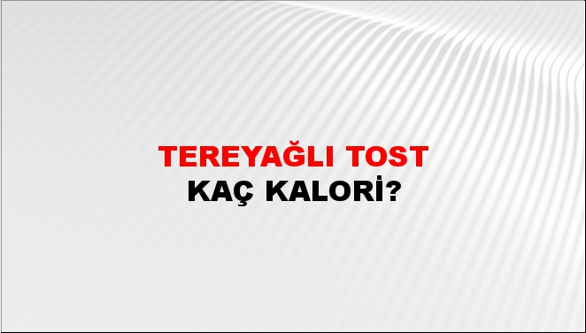 Tereyağlı Tost + kaç kalori