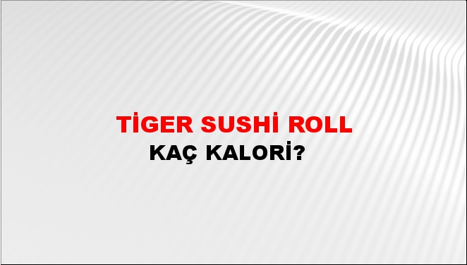 Tiger Sushi Roll + kaç kalori