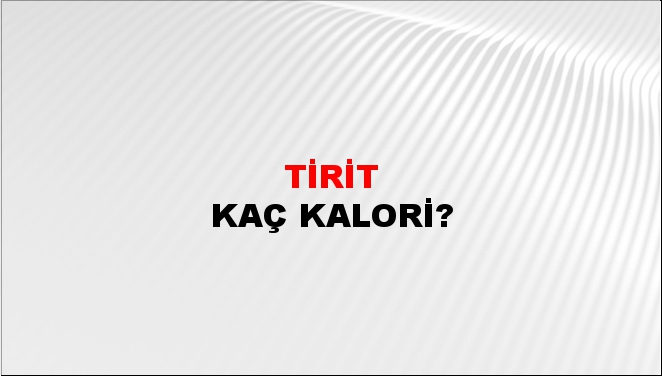 Tirit + kaç kalori