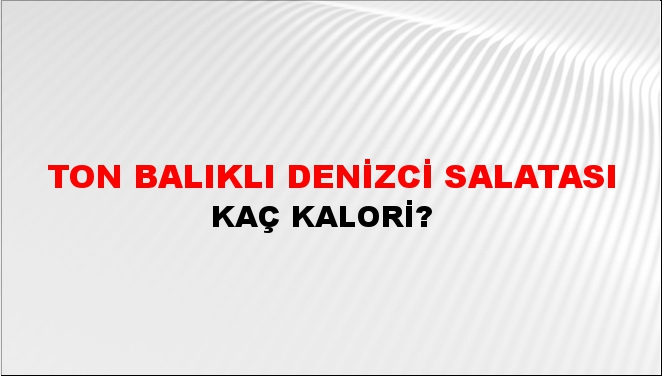 Ton Balıklı Denizci Salatası + kaç kalori