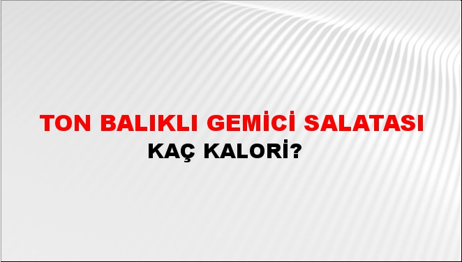 Ton Balıklı Gemici Salatası + kaç kalori