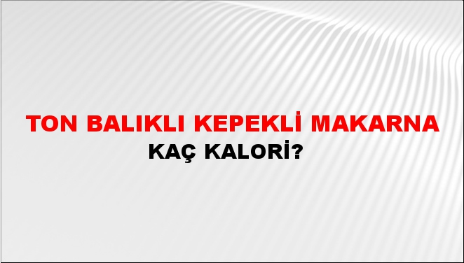 Ton Balıklı Kepekli Makarna + kaç kalori