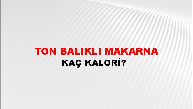 Ton Balıklı Makarna + kaç kalori