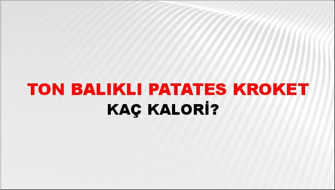 Ton Balıklı Patates Kroket + kaç kalori