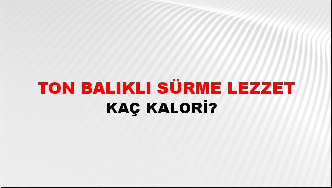 Ton Balıklı Sürme Lezzet + kaç kalori