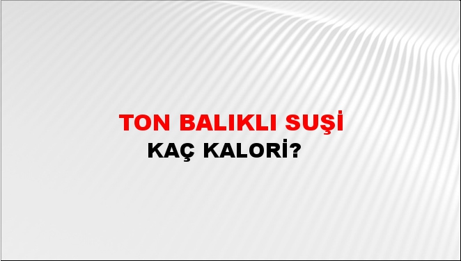 Ton Balıklı Suşi + kaç kalori