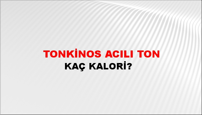 Tonkinos Acılı Ton + kaç kalori