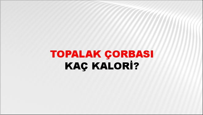 Topalak Çorbası + kaç kalori