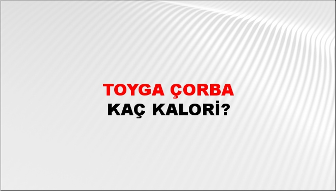 Toyga Çorba + kaç kalori