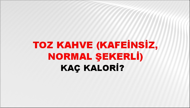 Toz Kahve (Kafeinsiz, Normal Şekerli) + kaç kalori