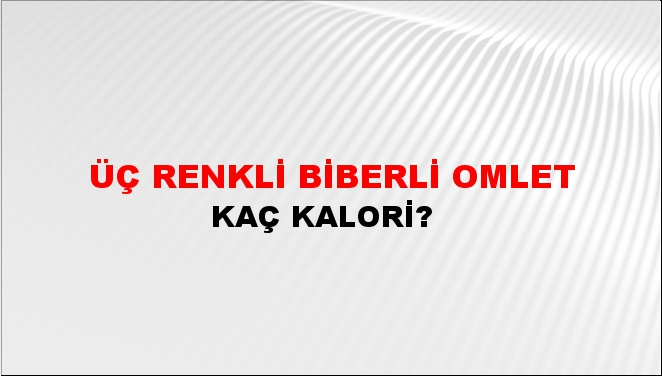 Üç Renkli Biberli Omlet + kaç kalori