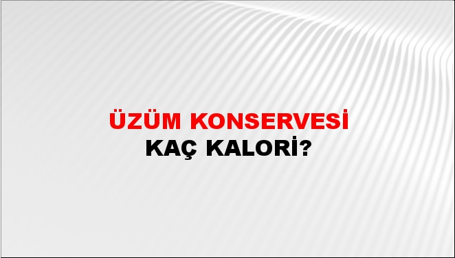 Üzüm Konservesi + kaç kalori