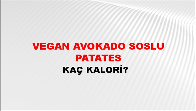 Vegan Avokado Soslu Patates + kaç kalori