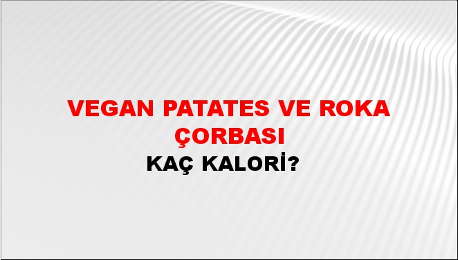 Vegan Patates ve Roka Çorbası + kaç kalori