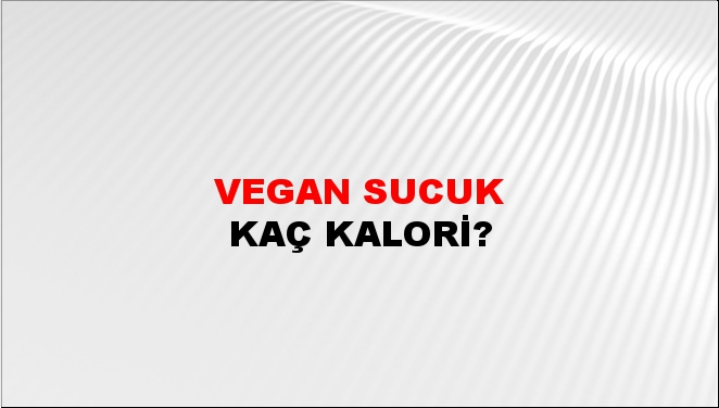 Vegan Sucuk + kaç kalori