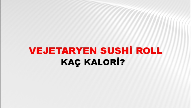 Vejetaryen Sushi Roll + kaç kalori