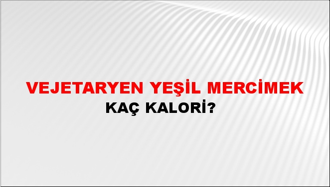 Vejetaryen Yeşil Mercimek + kaç kalori