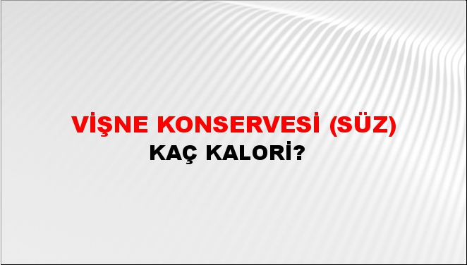 Vişne Konservesi (Süz) + kaç kalori