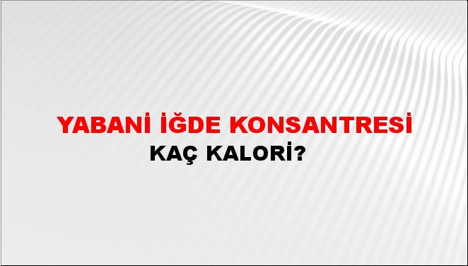 Yabani İğde Konsantresi + kaç kalori