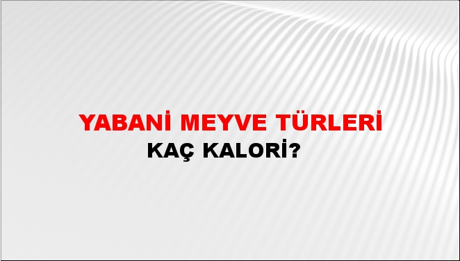 Yabani Meyve Türleri + kaç kalori