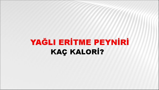 Yağlı Eritme Peyniri + kaç kalori