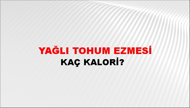 Yağlı Tohum Ezmesi + kaç kalori