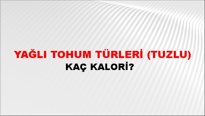 Yağlı Tohum Türleri (Tuzlu) + kaç kalori