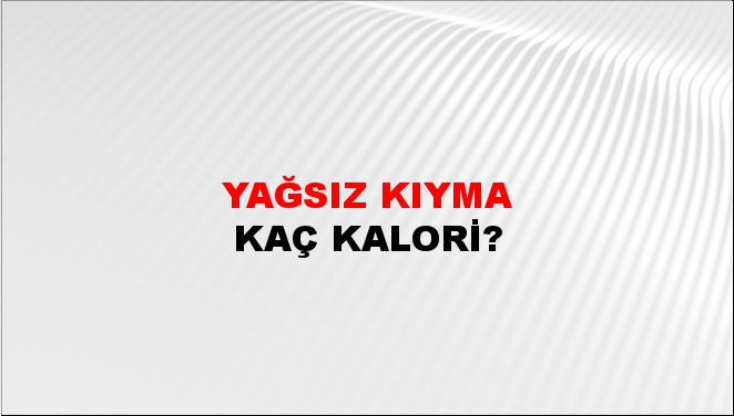 Yağsız Kıyma + kaç kalori