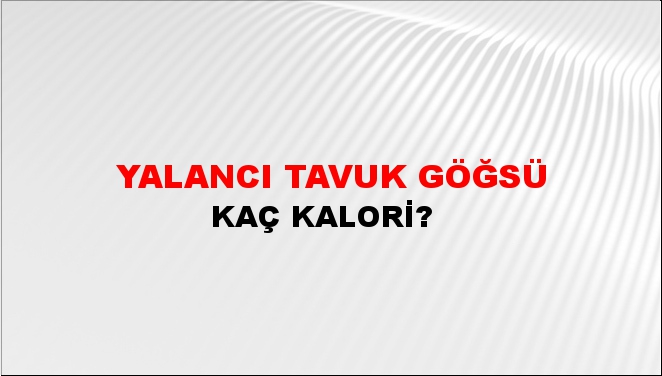 Yalancı Tavuk Göğsü + kaç kalori