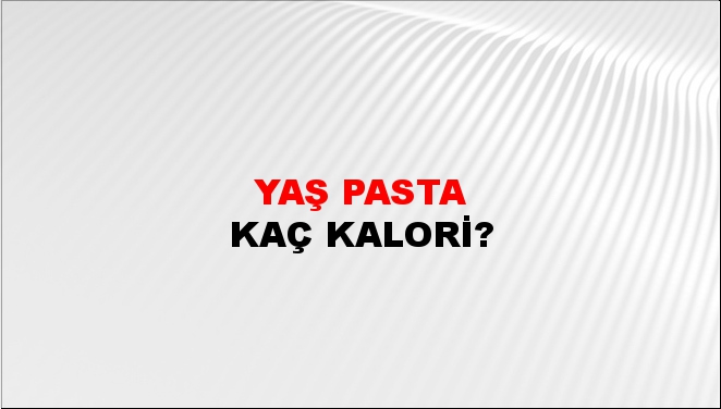 Yaş Pasta + kaç kalori