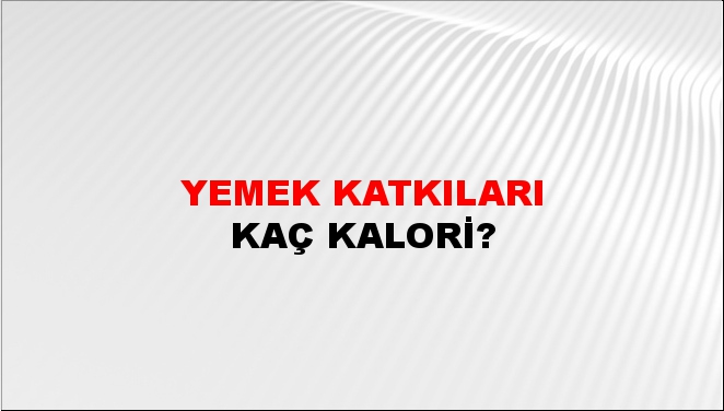 Yemek Katkıları + kaç kalori