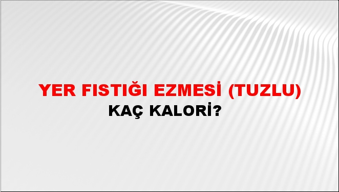 Yer Fıstığı Ezmesi (Tuzlu) + kaç kalori