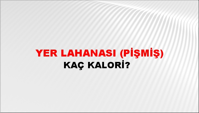 Yer Lahanası (Pişmiş) + kaç kalori