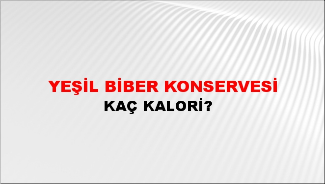 Yeşil Biber Konservesi + kaç kalori