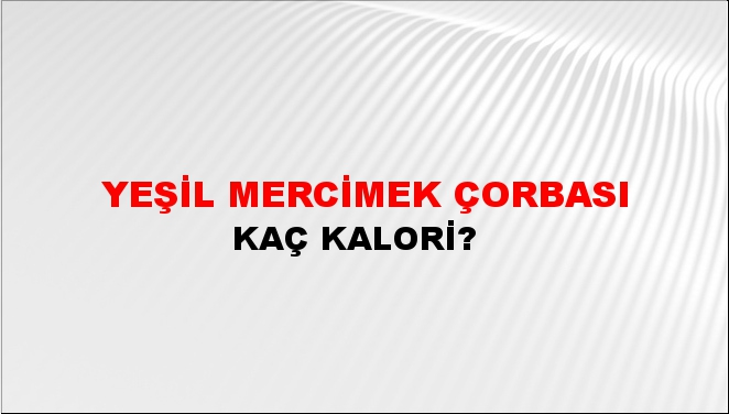 Yeşil Mercimek Çorbası + kaç kalori