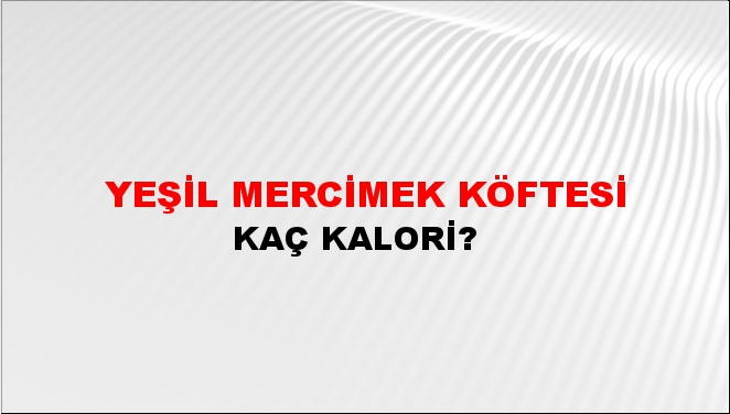 Yeşil Mercimek Köftesi + kaç kalori