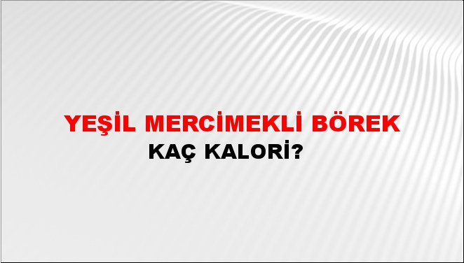 Yeşil Mercimekli Börek + kaç kalori