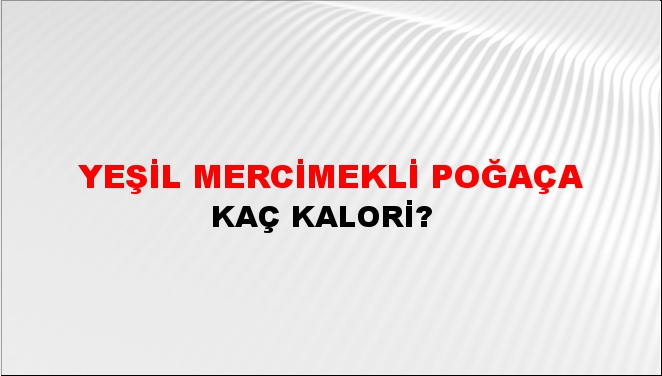 Yeşil Mercimekli Poğaça + kaç kalori